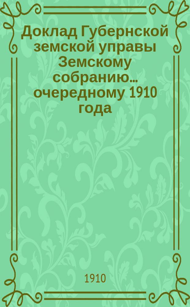 Доклад Губернской земской управы Земскому собранию... ... очередному 1910 года : ... очередному 1910 года. По Пенсионной кассе
