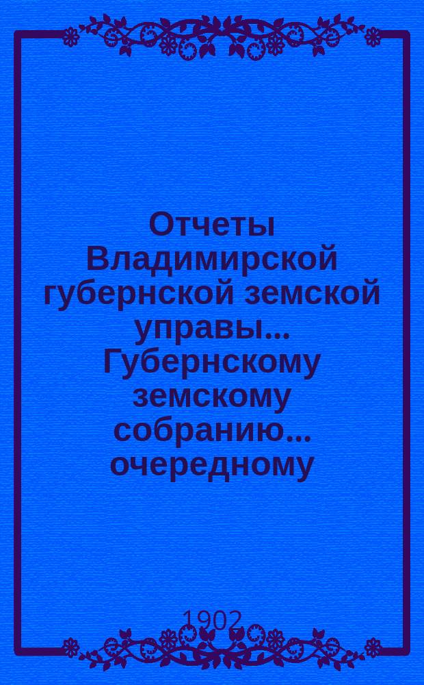 Отчеты Владимирской губернской земской управы... Губернскому земскому собранию... очередному... 1902 года : По Страховому отделению