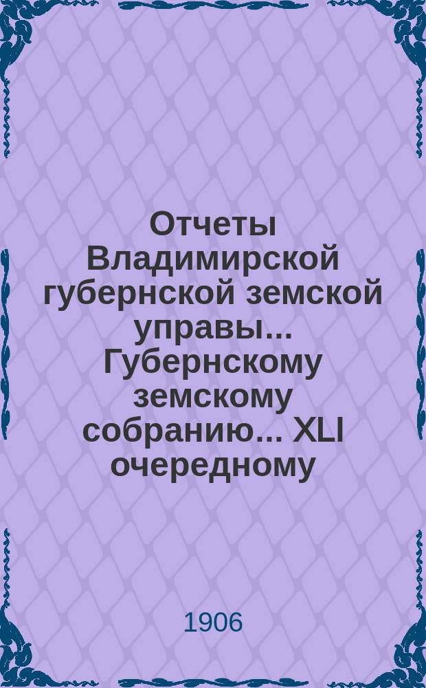 Отчеты Владимирской губернской земской управы... Губернскому земскому собранию... XLI очередному... 1906 года : По ветеринарной части