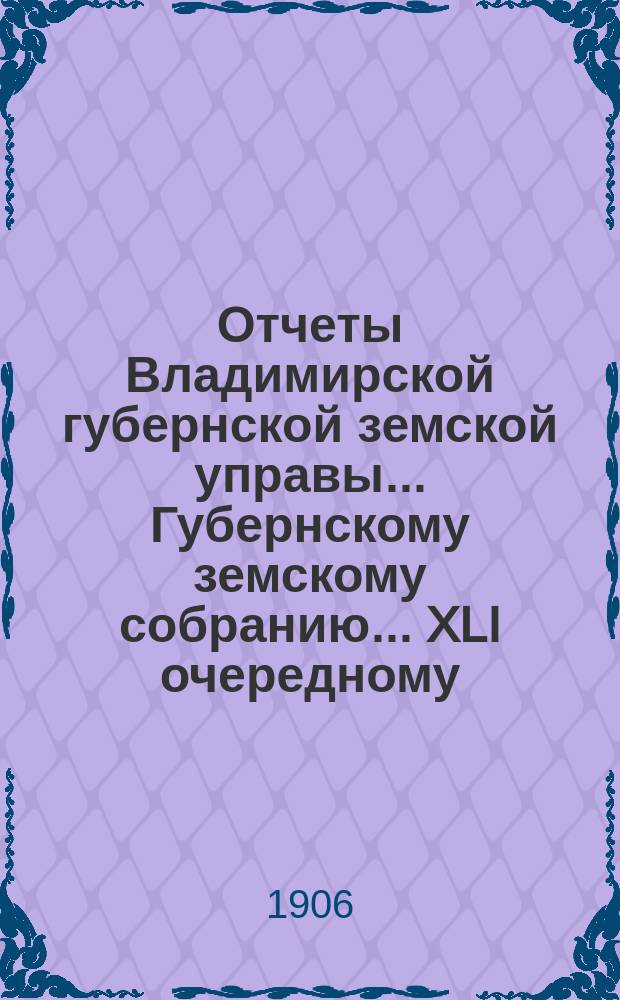 Отчеты Владимирской губернской земской управы... Губернскому земскому собранию... XLI очередному... 1906 года : По ветеринарной части