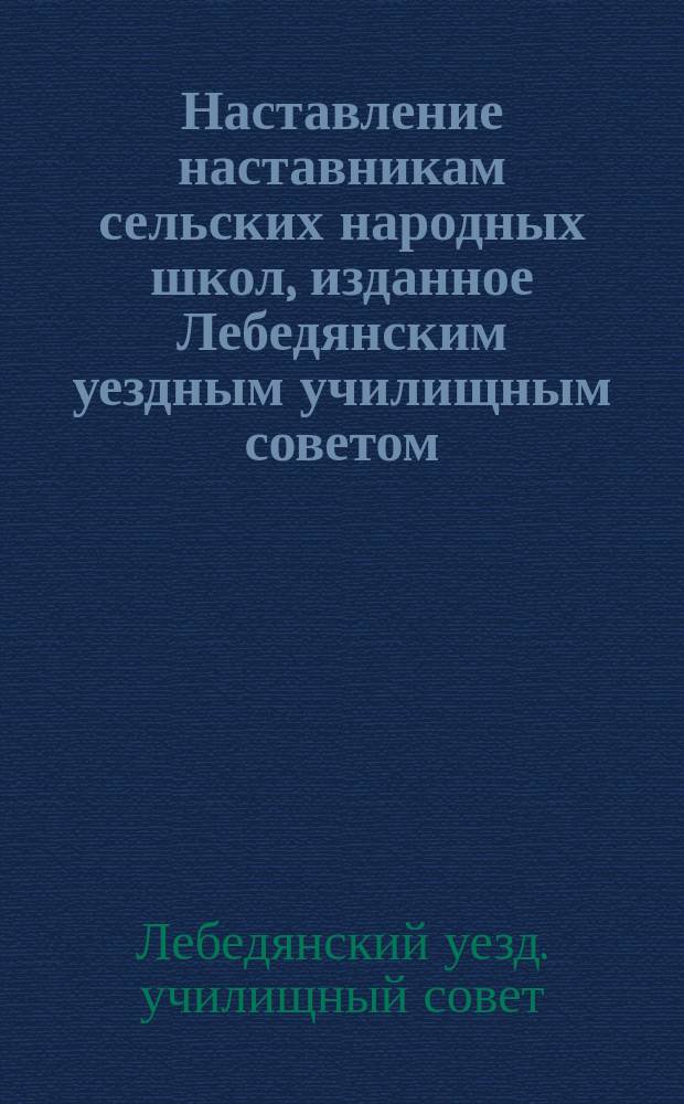 Наставление наставникам сельских народных школ, изданное Лебедянским уездным училищным советом