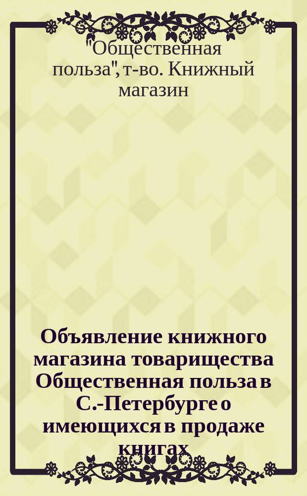 [Объявление книжного магазина товарищества Общественная польза в С.-Петербурге о имеющихся в продаже книгах