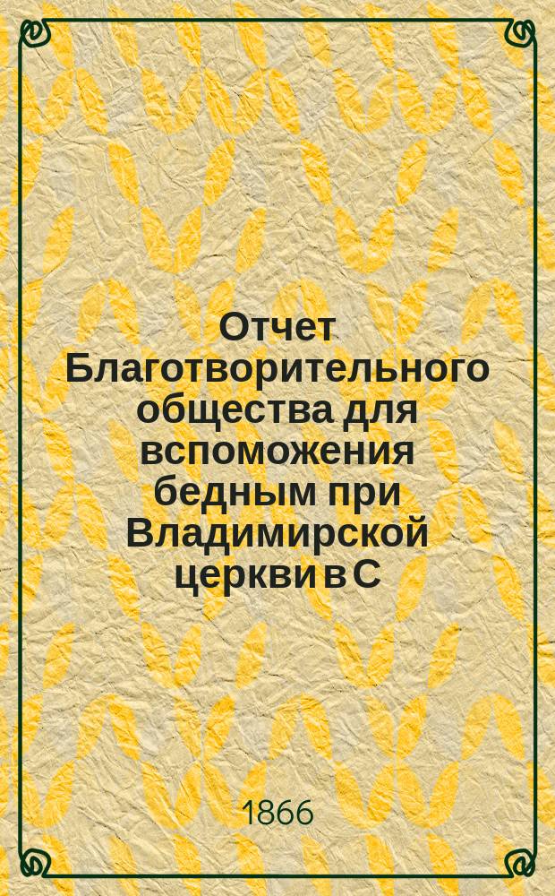 Отчет Благотворительного общества для вспоможения бедным при Владимирской церкви в С.-Петербурге... ... за 1892 год