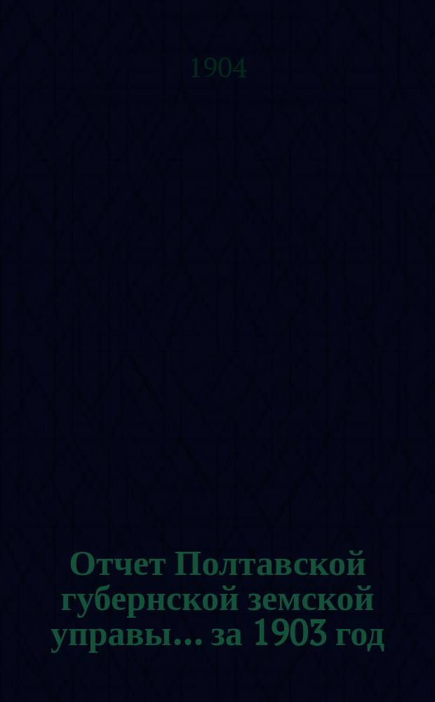 Отчет Полтавской губернской земской управы... за 1903 год