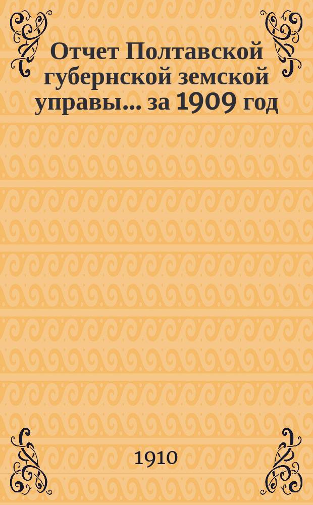 Отчет Полтавской губернской земской управы... за 1909 год