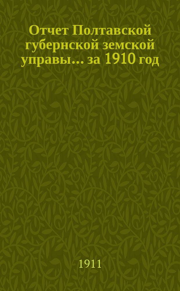 Отчет Полтавской губернской земской управы... за 1910 год