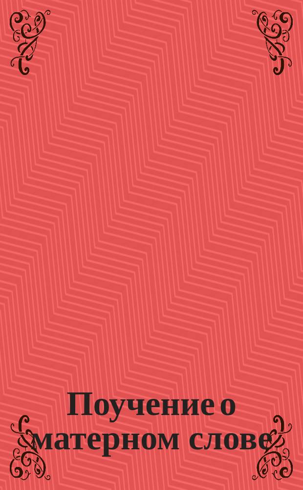 Поучение о матерном слове : Выписано из книги: Златая струя. Гл. 2
