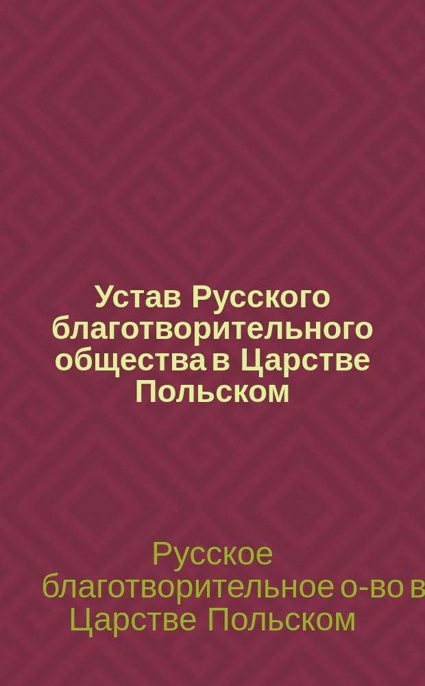 Устав Русского благотворительного общества в Царстве Польском : Утв. 6/18 мая 1866 г.