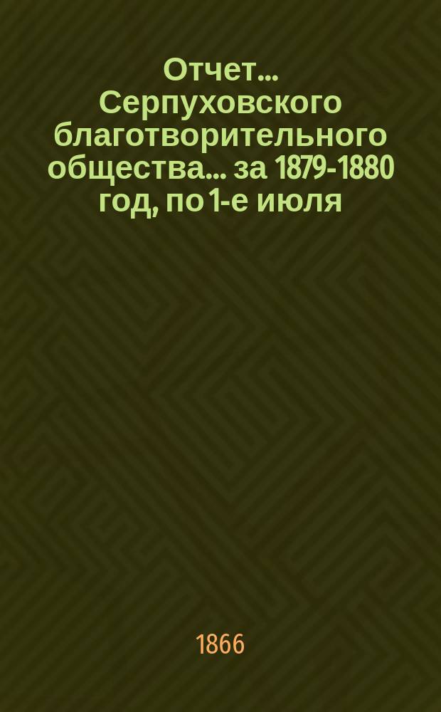 Отчет... Серпуховского благотворительного общества... ... за 1879-1880 год, по 1-е июля