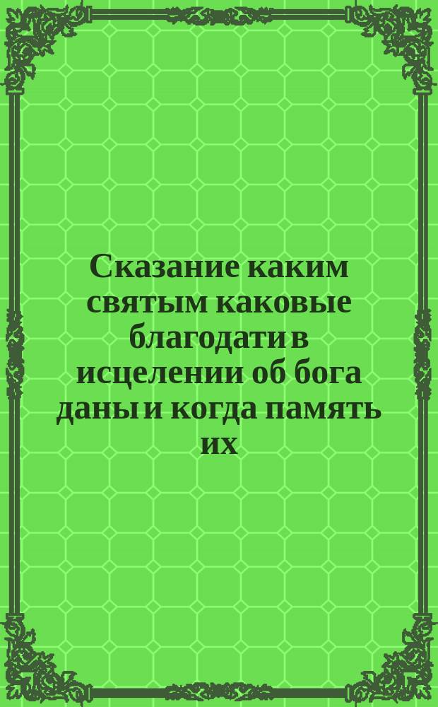 Сказание каким святым каковые благодати в исцелении об бога даны и когда память их