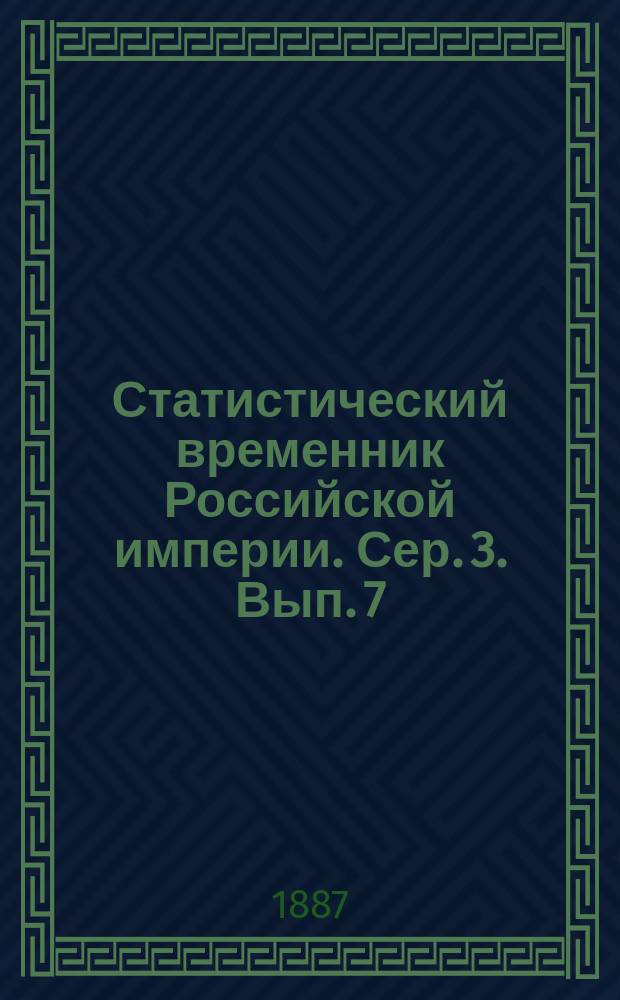 Статистический временник Российской империи. Сер. 3. Вып. 7