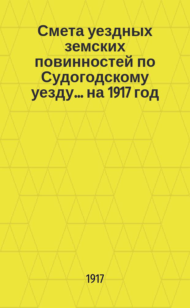 Смета уездных земских повинностей по Судогодскому уезду... ... на 1917 год