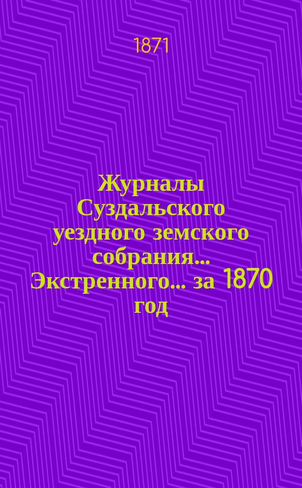 Журналы Суздальского уездного земского собрания... ... Экстренного... за 1870 год