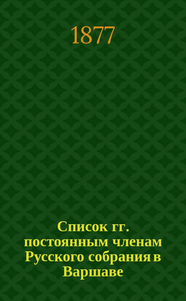 Список гг. постоянным членам Русского собрания в Варшаве: Составлен... ...19 июля 1877 года