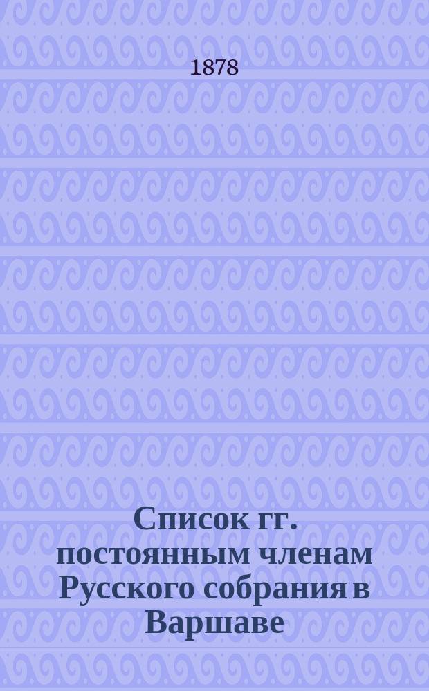 Список гг. постоянным членам Русского собрания в Варшаве: Составлен... ...21 марта 1878 года