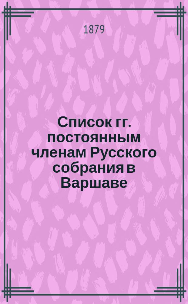 Список гг. постоянным членам Русского собрания в Варшаве: Составлен... ... 1 декабря 1879 года