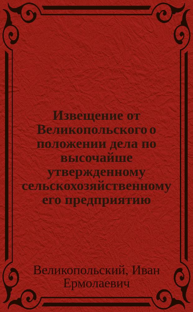 Извещение от Великопольского о положении дела по высочайше утвержденному сельскохозяйственному его предприятию