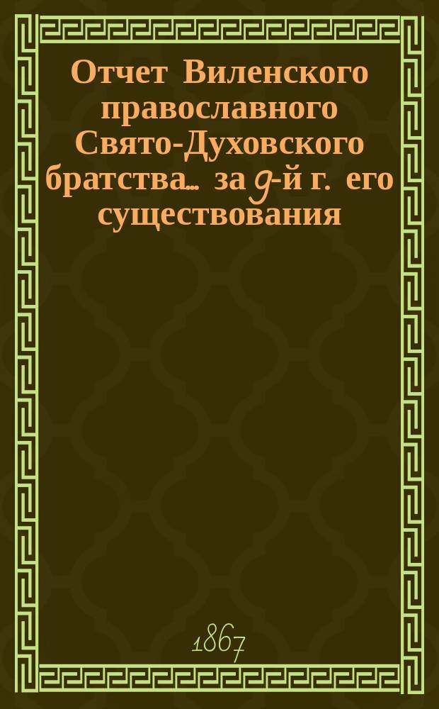 Отчет Виленского православного Свято-Духовского братства... ... за 9-й г. его существования, с 6-го авг. 1873 по 6-е авг. 1874 г.