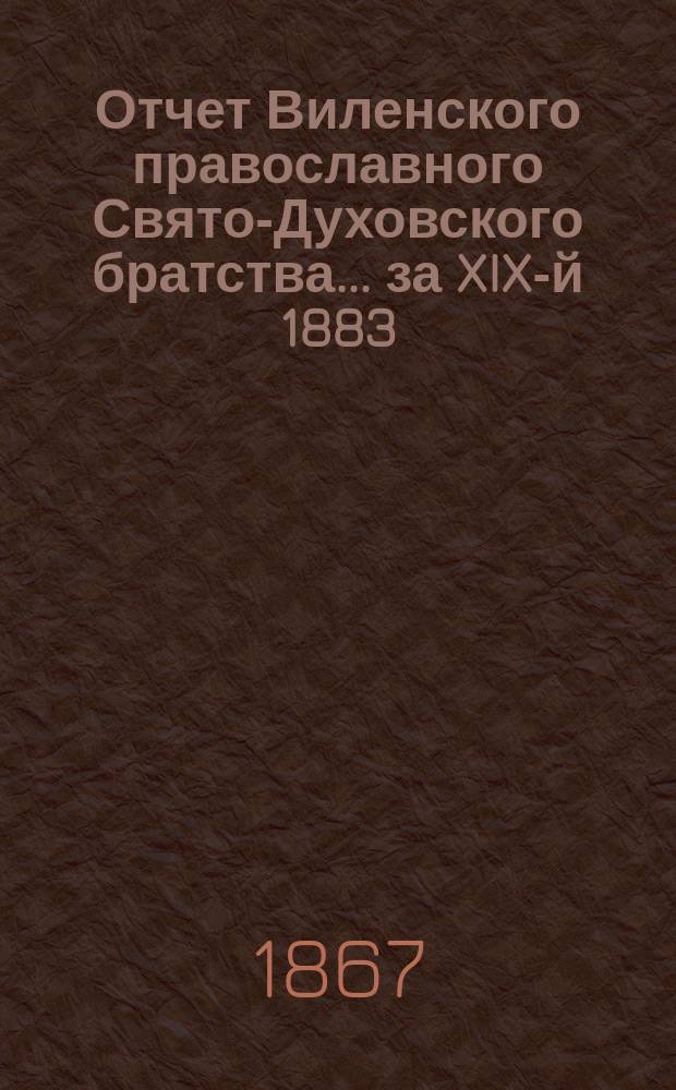 Отчет Виленского православного Свято-Духовского братства... ... за XIX-й 1883/4 г.