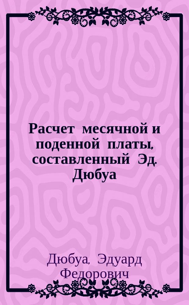 Расчет месячной и поденной платы, составленный Эд. Дюбуа