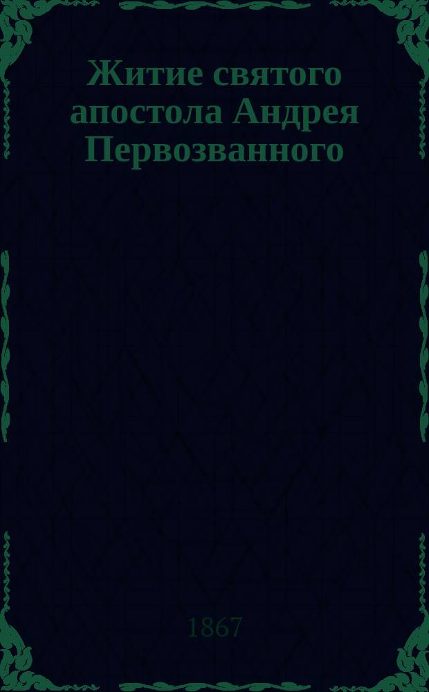 Житие святого апостола Андрея Первозванного : С прил. хромолитогр. изображения св. апостола