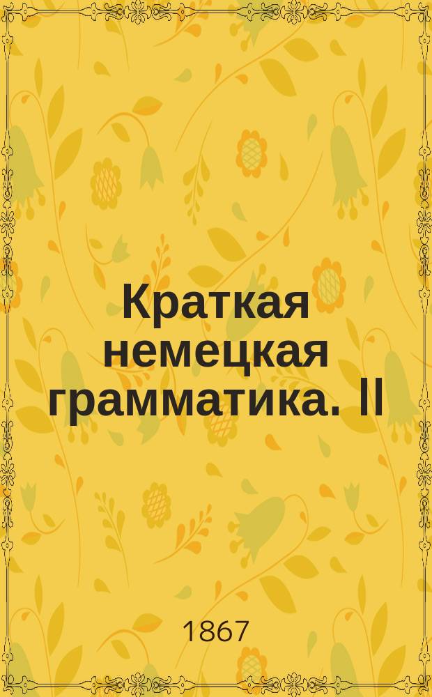 Краткая немецкая грамматика. II : Упражнения на правила этимологии