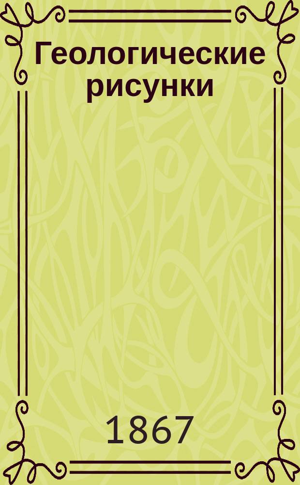 Геологические рисунки : Сост. по Науману... и проч. студ. С. Мацеиовский. Вып. 1-. Вып. 1 : (Системы палеозоические)