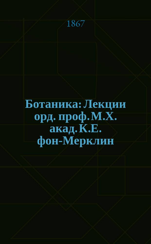 Ботаника : Лекции орд. проф. М.Х. акад. К.Е. фон-Мерклин