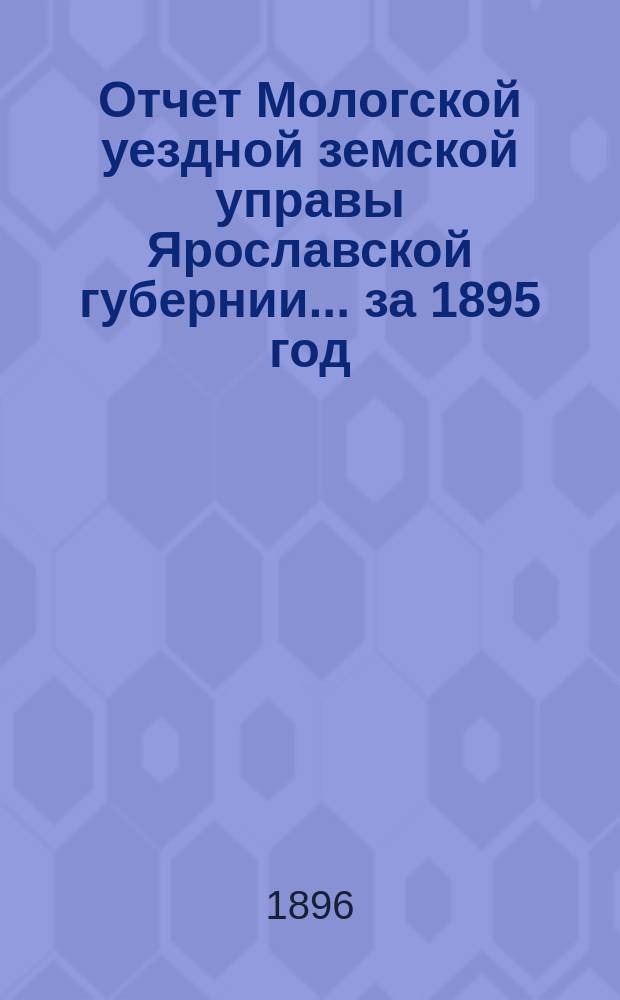 Отчет Мологской уездной земской управы Ярославской губернии... ... за 1895 год