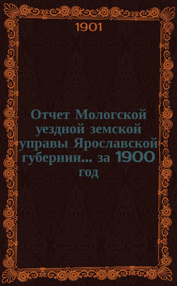 Отчет Мологской уездной земской управы Ярославской губернии... ... за 1900 год