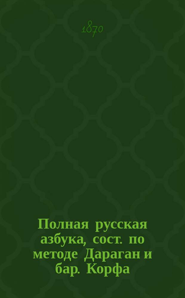 Полная русская азбука, сост. по методе Дараган и бар. Корфа : "Подарок милым детям" : Полная русская азбука, сост. по методе Дараган