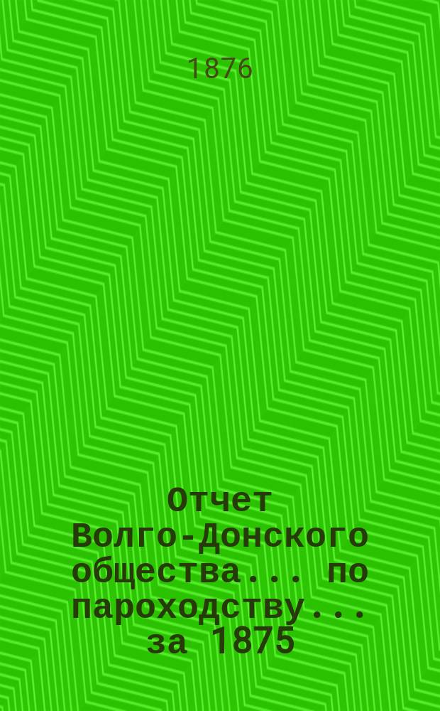 Отчет Волго-Донского общества... по пароходству. ... за 1875