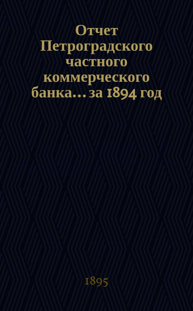 Отчет Петроградского частного коммерческого банка... ... за 1894 год