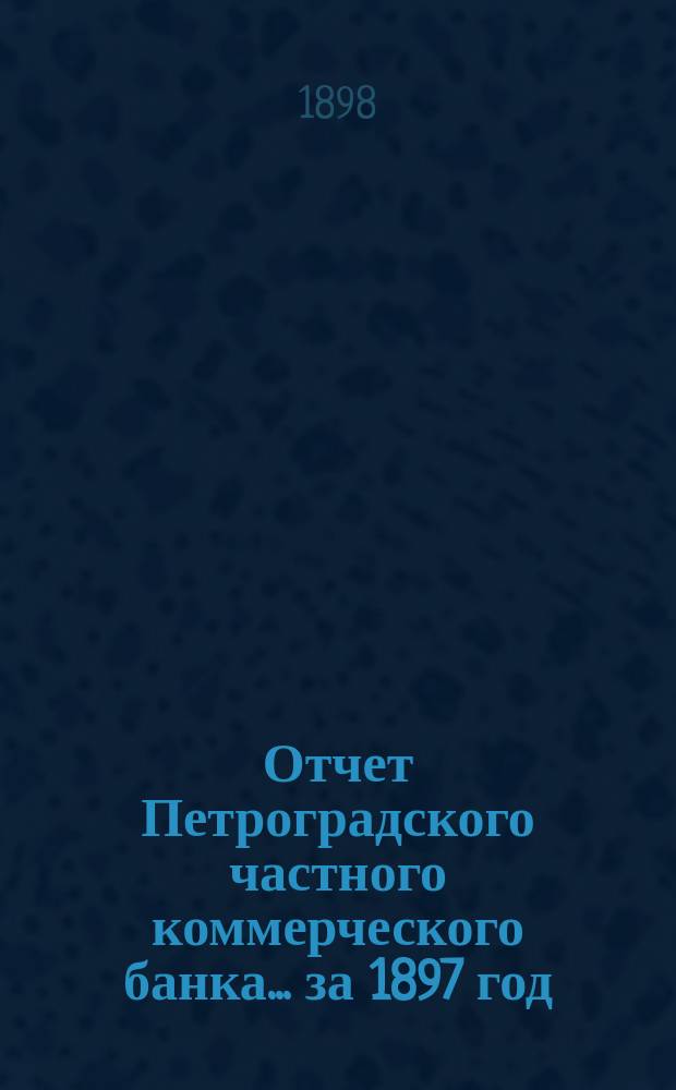 Отчет Петроградского частного коммерческого банка... ... за 1897 год