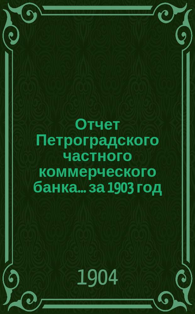 Отчет Петроградского частного коммерческого банка... ... за 1903 год