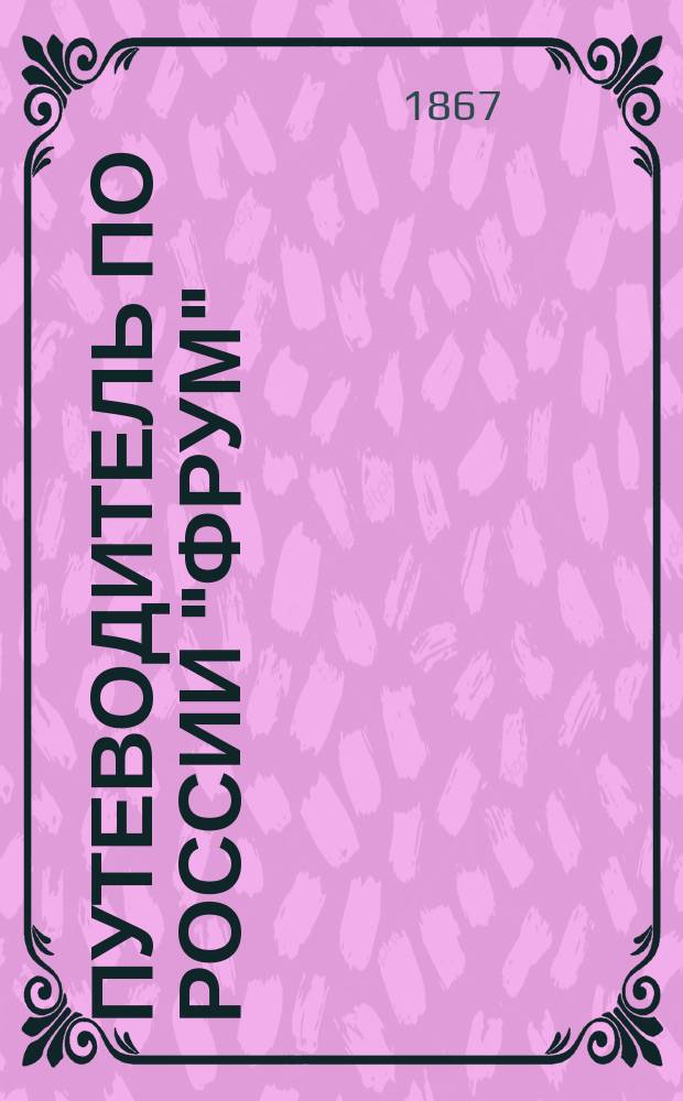 Путеводитель по России "Фрум" : Расписание пассажир. ж. д. и пароходных сообщений готовых рус. и заграничных маршрутов с картой ж. д. и водных путей Европ. и Азиат. России