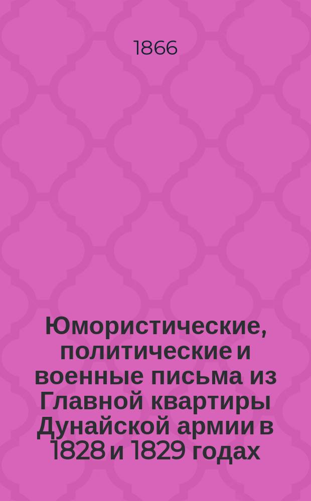 Юмористические, политические и военные письма из Главной квартиры Дунайской армии в 1828 и 1829 годах : Воспоминания Ф.П. Фонтона