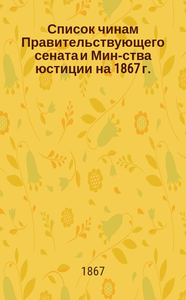 Список чинам Правительствующего сената и Мин-ства юстиции на 1867 г. : В 2-х ч