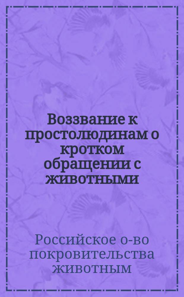 Воззвание к простолюдинам о кротком обращении с животными : (Извлеч. из дух. наставлений сельским прихожанам)