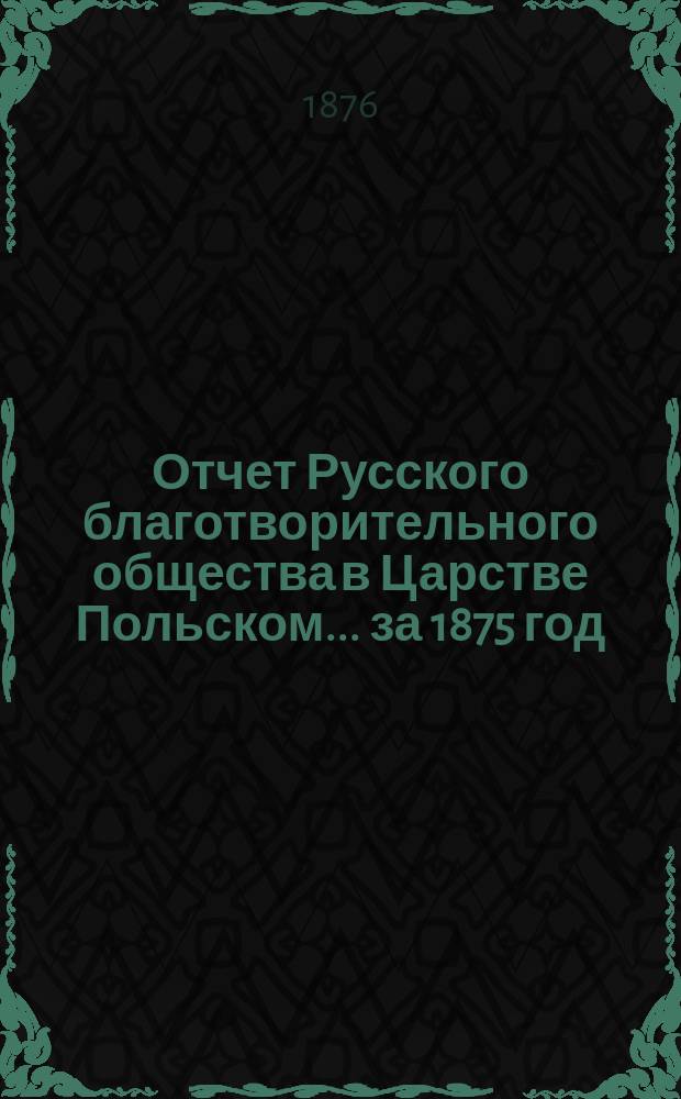 Отчет Русского благотворительного общества в Царстве Польском... ... за 1875 год