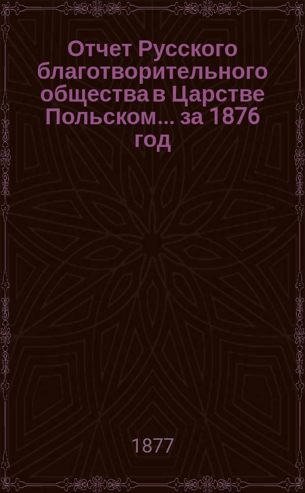 Отчет Русского благотворительного общества в Царстве Польском... ... за 1876 год