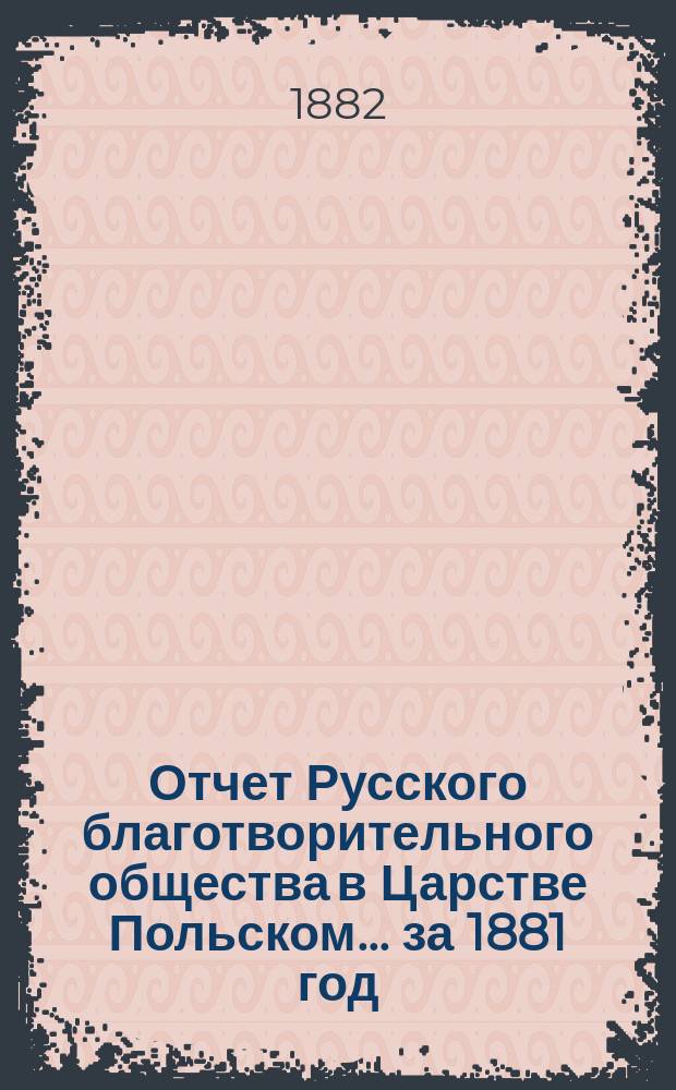 Отчет Русского благотворительного общества в Царстве Польском... ... за 1881 год