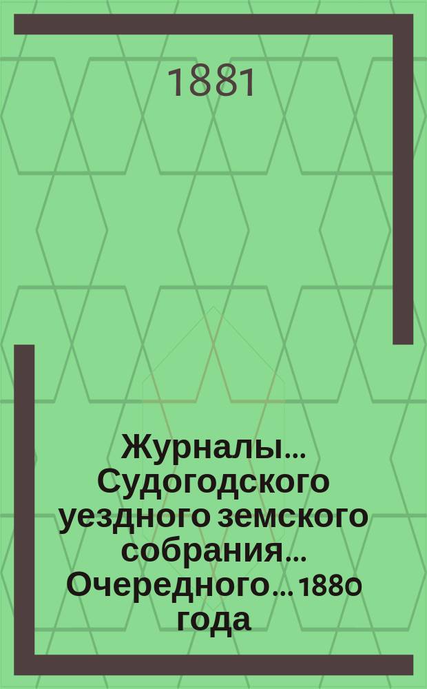 Журналы... Судогодского уездного земского собрания... ...Очередного... 1880 года