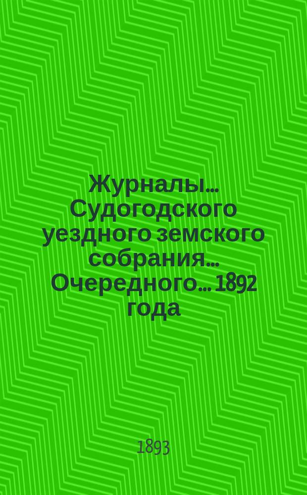 Журналы... Судогодского уездного земского собрания... ...Очередного... 1892 года