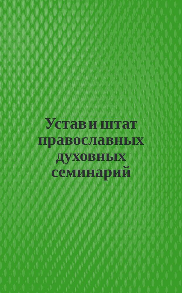 Устав и штат православных духовных семинарий : Утв. 14 мая 1867 г.