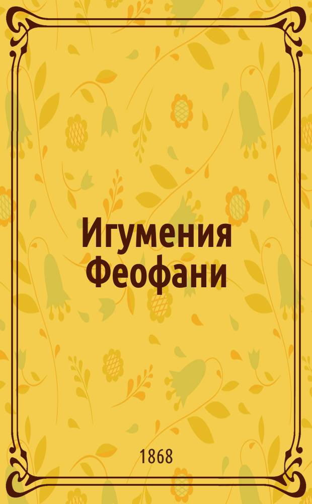 Игумения Феофани (Готовцова) : Жизнь и труды основательницы и настоятельницы С.-Петерб. Воскресен. жен. монастыря; с прил. - документы и письма