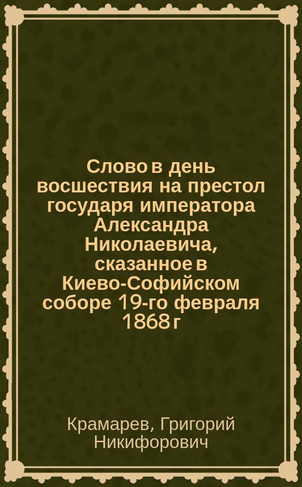 Слово в день восшествия на престол государя императора Александра Николаевича, сказанное в Киево-Софийском соборе 19-го февраля 1868 г.