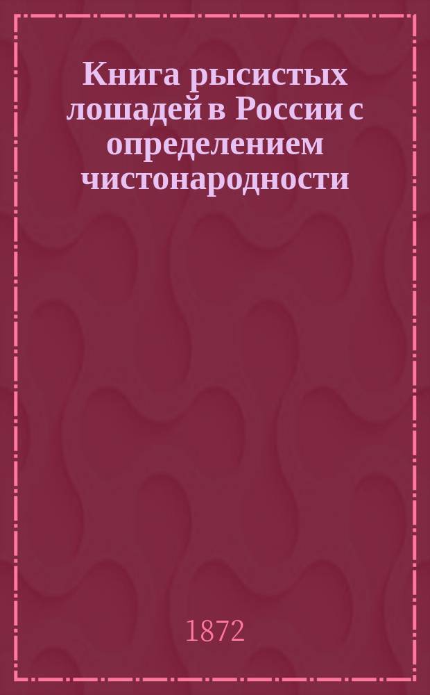 Книга рысистых лошадей в России с определением чистонародности : Ч. 1-9. Ч. 6. Объяснения... : Объяснения редактора...
