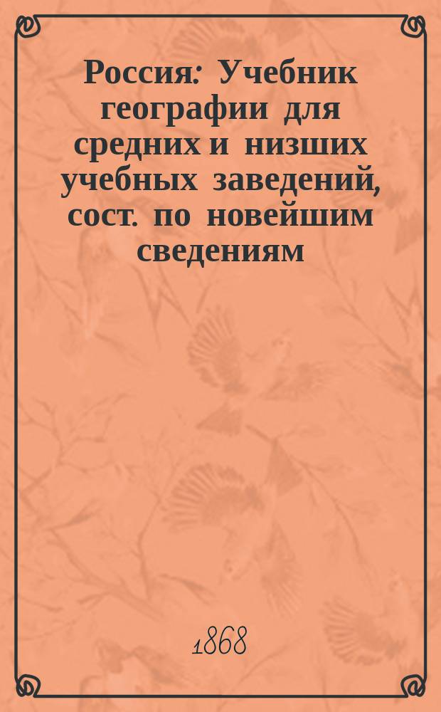 Россия : Учебник географии для средних и низших учебных заведений, сост. по новейшим сведениям