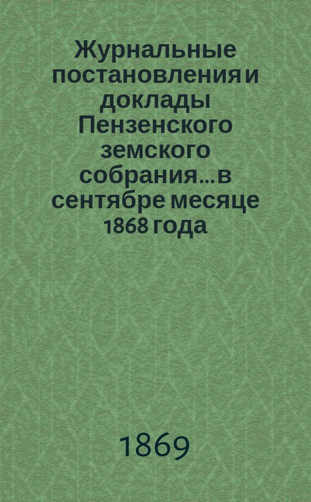 Журнальные постановления и доклады Пензенского земского собрания... в сентябре месяце 1868 года